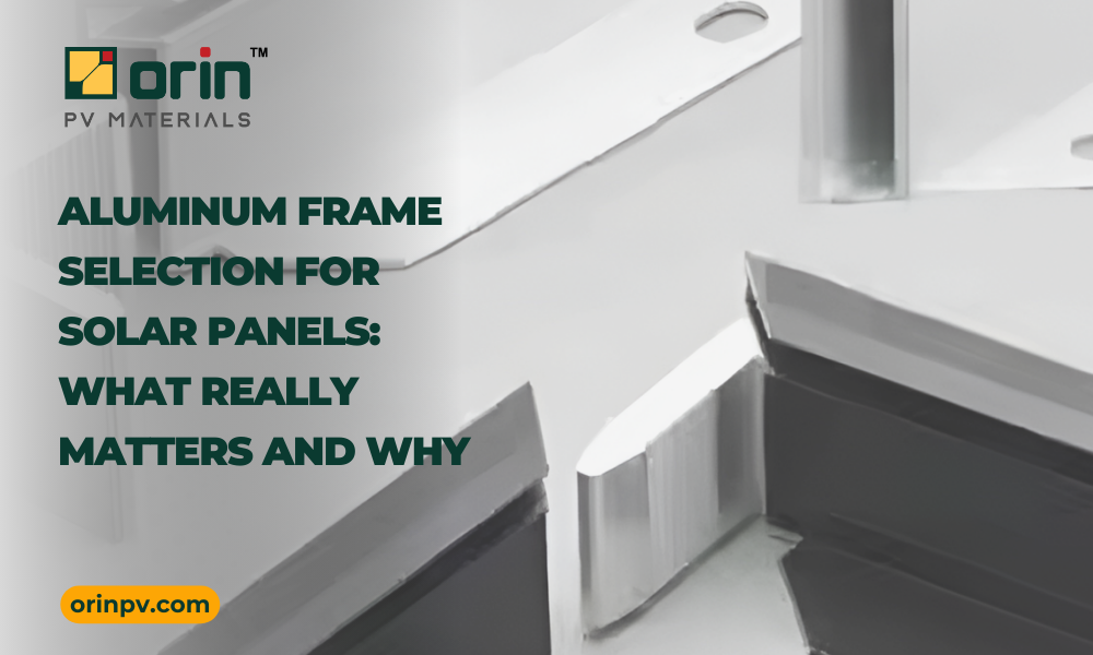 Aluminum Frame Selection for Solar Panels: What Really Matters and Why