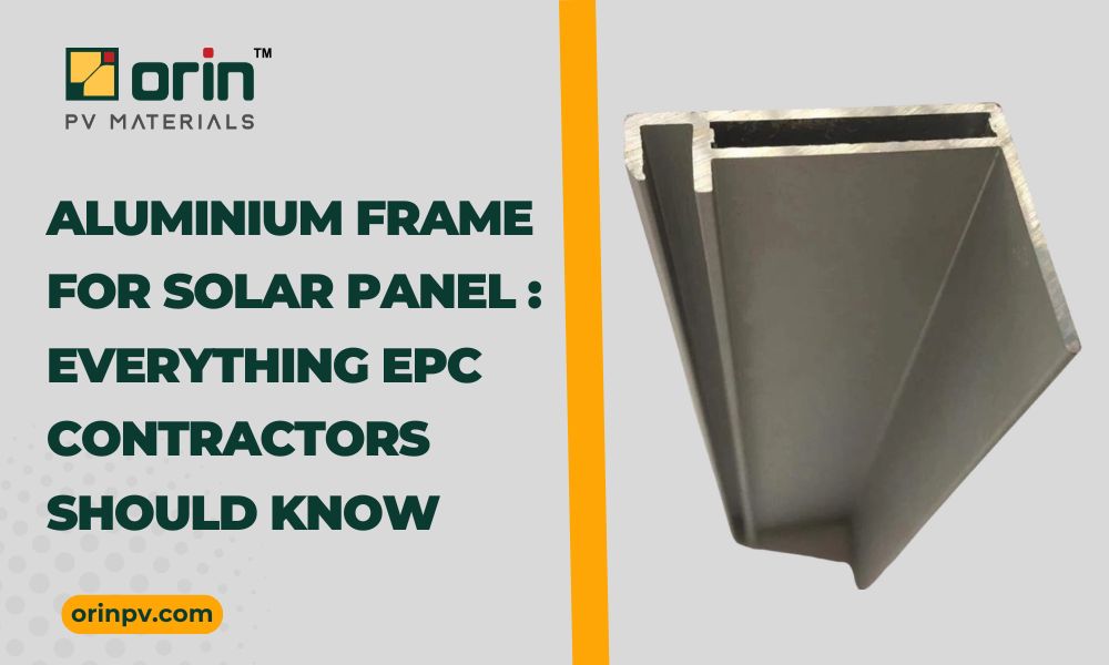Aluminium Frame for Solar Panel Everything EPC Contractors Should Know