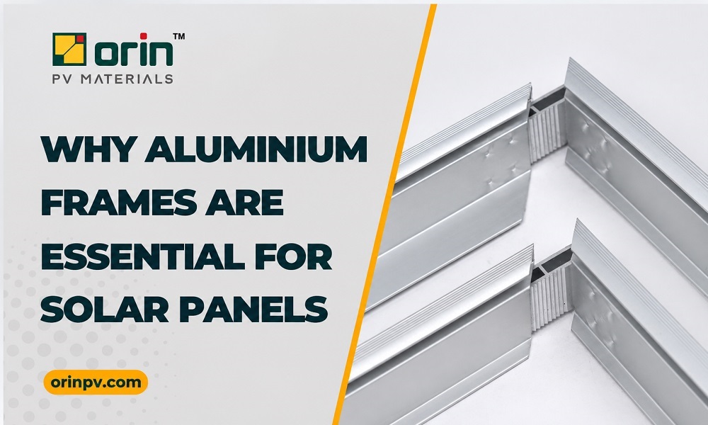 Why Aluminium Frames Are Essential for Solar Panels